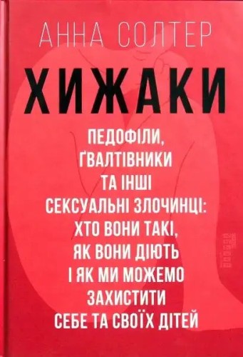 Хижаки. Педофіли, ґвалтівники та інші сексуальні злочинці: хто вони такі, як вони діють і як ми можемо захистити себе та своїх дітей